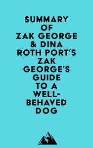 Summary of Zak George & Dina Roth Port's Zak George's Guide to a Well-Behaved Dog