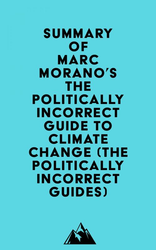 Summary of Marc Morano's The Politically Incorrect Guide to Climate Change (The Politically Incorrect Guides)