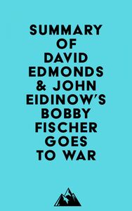 Summary of David Edmonds & John Eidinow's Bobby Fischer Goes to War