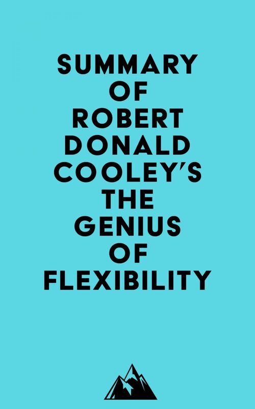 Summary of Robert Donald Cooley's The Genius of Flexibility