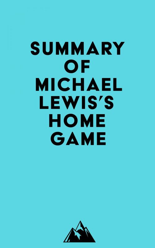 Summary of Michael Lewis's Home Game