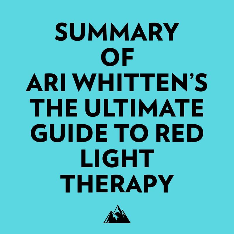 Summary of Ari Whitten's The Ultimate Guide To Red Light Therapy