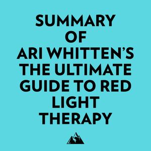 Summary of Ari Whitten's The Ultimate Guide To Red Light Therapy