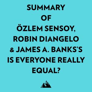 Summary of Özlem Sensoy, Robin DiAngelo & James A. Banks's Is Everyone Really Equal?
