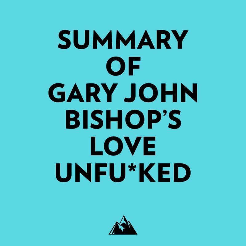 Summary of Gary John Bishop's Love Unfu*ked