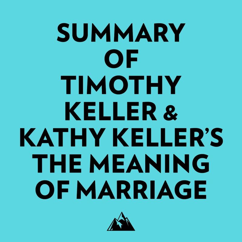 Summary of Timothy Keller & Kathy Keller's The Meaning of Marriage