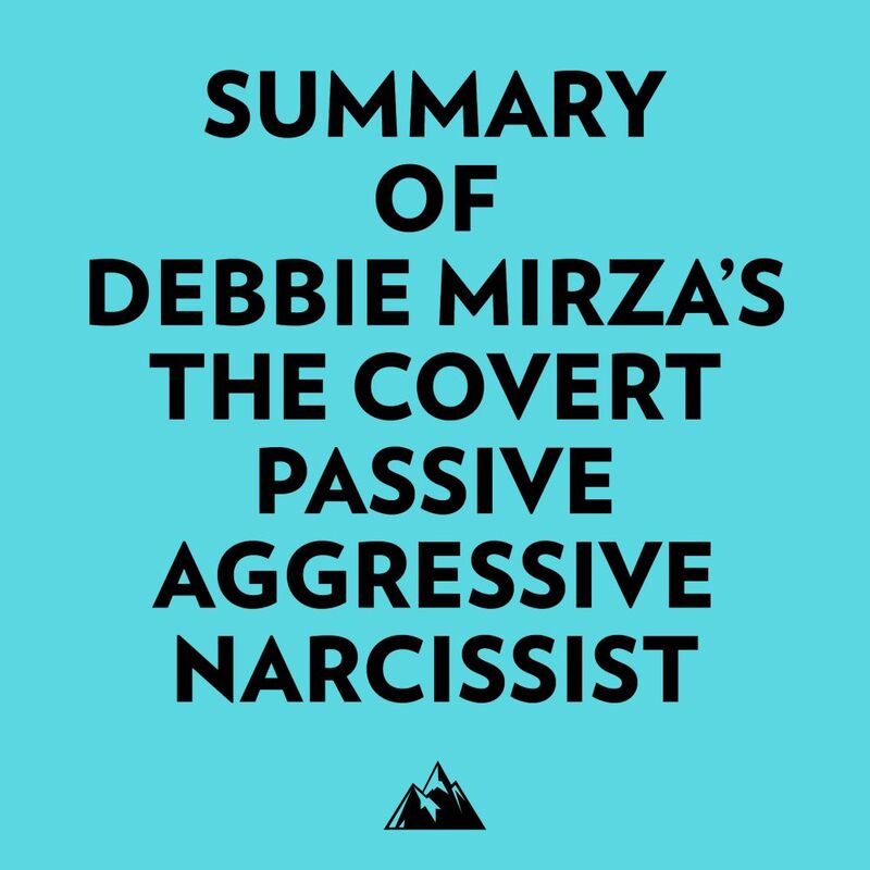 Summary of Debbie Mirza's The Covert Passive Aggressive Narcissist