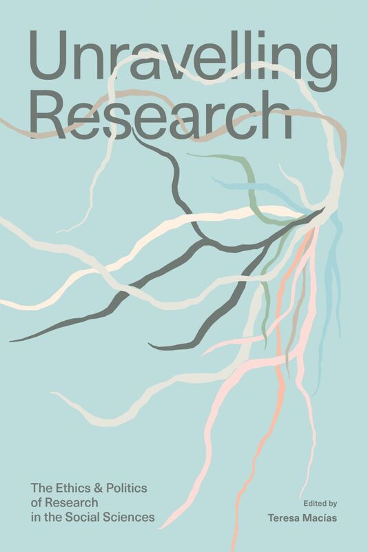 Unravelling Research The Ethics and Politics of Research in the Social Sciences