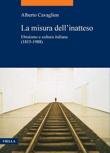 La misura dell’inatteso Ebraismo e cultura italiana (1815-1988)