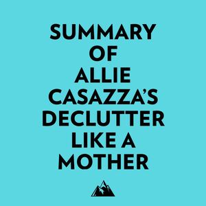 Summary of Allie Casazza's Declutter Like a Mother