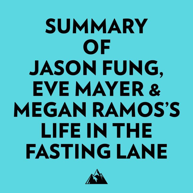 Summary of Jason Fung, Eve Mayer & Megan Ramos's Life in the Fasting Lane