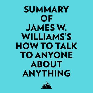 Summary of James W. Williams's How to Talk to Anyone About Anything