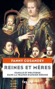 Reines et mères Famille et politique dans la France d'Ancien Régime