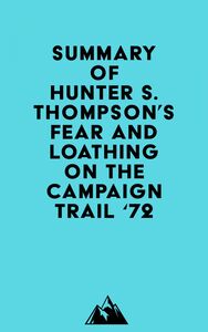 Summary of Hunter S. Thompson's Fear and Loathing on the Campaign Trail '72