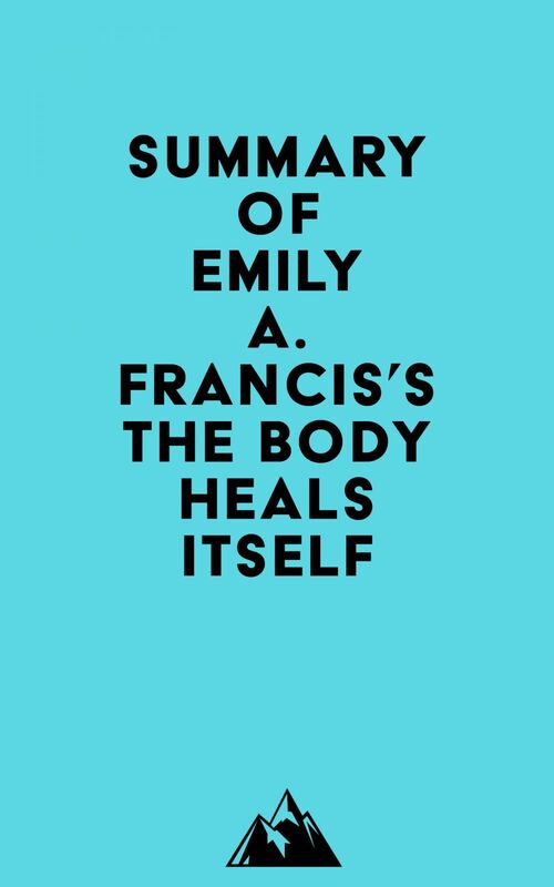 Summary of Emily A. Francis's The Body Heals Itself