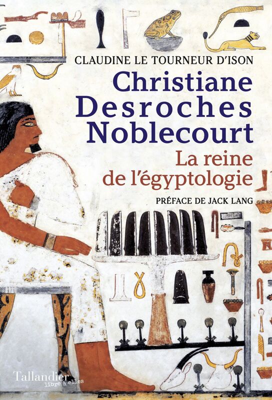 Christiane Desroches Noblecourt La reine de l'égyptologie