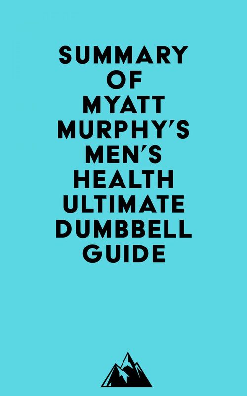 Summary of Myatt Murphy's Men's Health Ultimate Dumbbell Guide