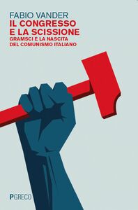 Il Congresso e la scissione Gramsci e la nascita del comunismo italiano