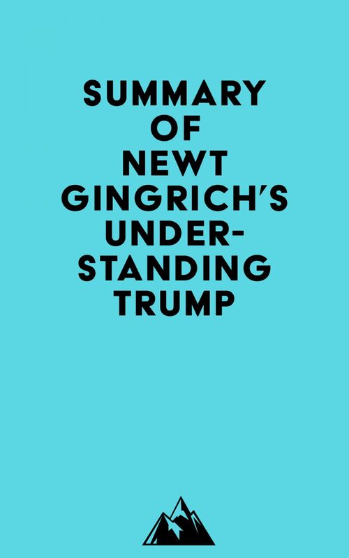 Summary of Newt Gingrich's Understanding Trump