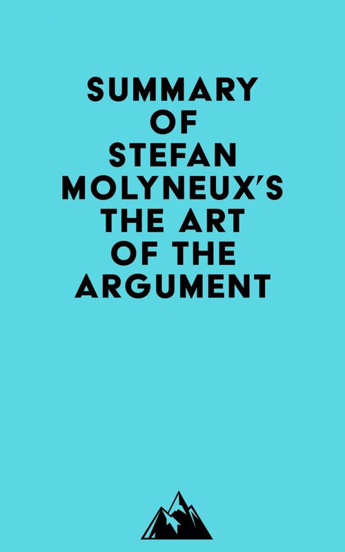 Summary of Stefan Molyneux's The Art of The Argument
