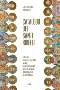 Catalogo dei santi ribelli Storie di immigrati, ladri e prostitute che hanno cambiato la Chiesa