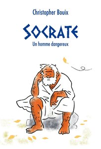 Socrate - Un homme dangereux