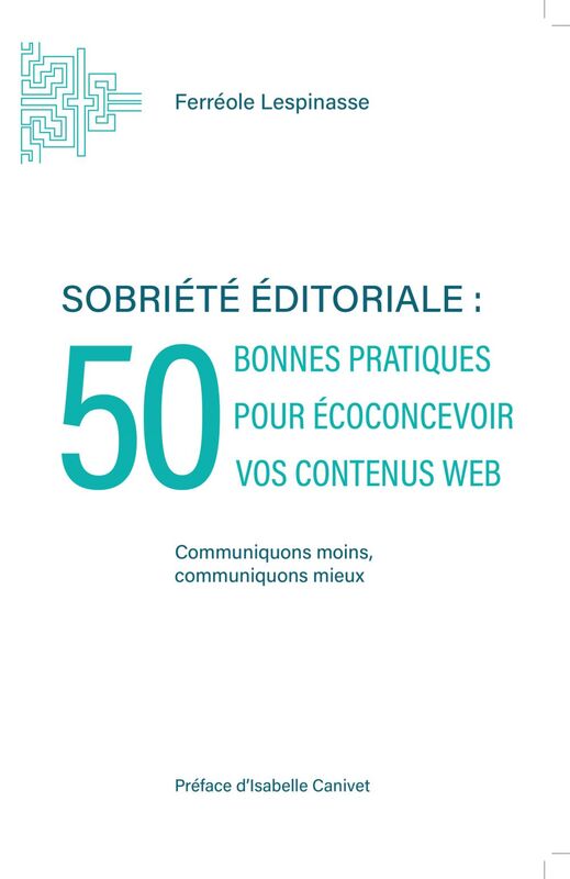 Sobriété éditoriale : 50 bonnes pratiques pour écoconcevoir vos contenus web Communiquons moins, communiquons mieux