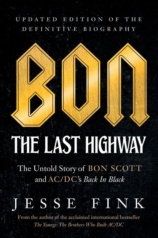 Bon: The Last Highway The Untold Story of Bon Scott and AC/DC’s Back In Black, Updated Edition of the Definitive Biography
