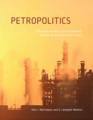 Petropolitics Petroleum Development, Markets and Regulations, Alberta as an Illustrative History