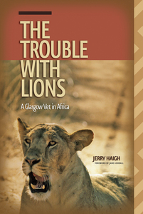 The Trouble with Lions A Glasgow Vet in Africa