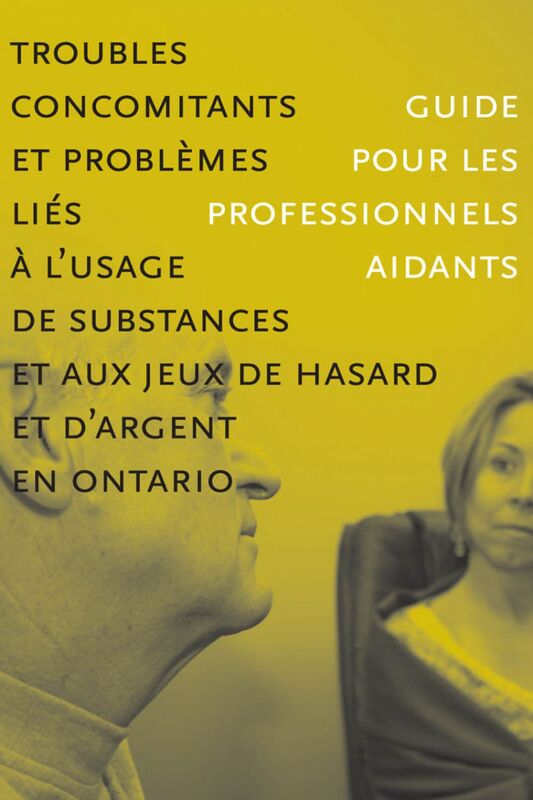Troubles concomitants et problèmes liés à l’usage de substances et aux jeua de hasard et d'argent en Ontario Guide pour les professionnels aidants