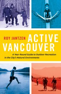 Active Vancouver A Year-round Guide to Outdoor Recreation in the City's Natural Environments