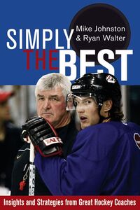Simply the Best Insights and Strategies from Great Hockey Coaches