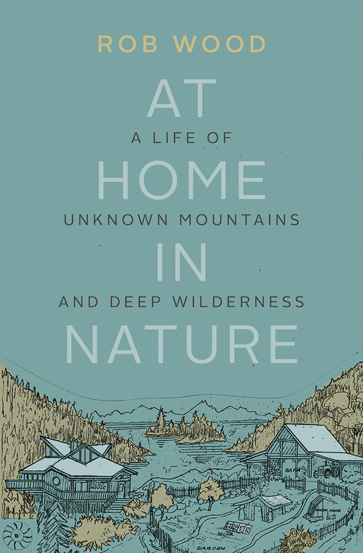 At Home in Nature A Life of Unknown Mountains and Deep Wilderness