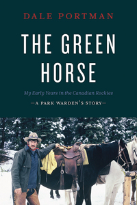The Green Horse My Early Years in the Canadian Rockies – A Park Warden’s Story