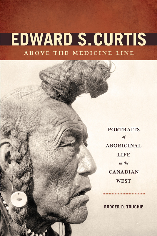Edward S. Curtis Above the Medicine Line Portraits of Aboriginal Life in the Canadian West