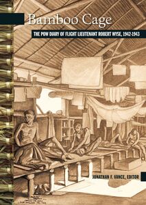 Bamboo Cage The P.O.W. Diary of Flight Lieutenant Robert Wyse, 1942-1943