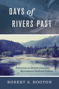 Days of Rivers Past Reflections on British Columbia's Recreational Steelhead Fishery