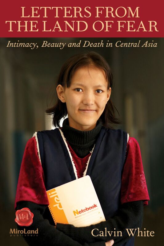 Letters from the Land of Fear Intimacy, Beauty, and Death in Central Asia