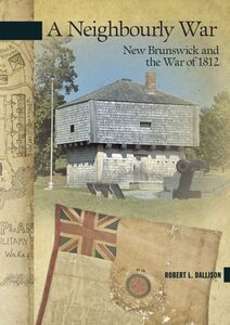 A Neighbourly War New Brunswick and the War of 1812