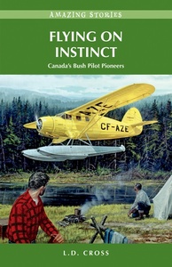 Flying on Instinct Canada's Bush Pilot Pioneers