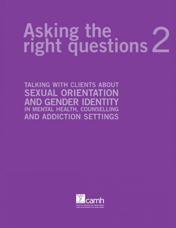 Asking the Right Questions 2 Talking about sexual orientation and gender identity in mental health, counselling and addiction settings
