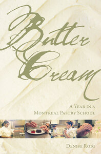 Butter Cream A Year in a Montreal Pastry School
