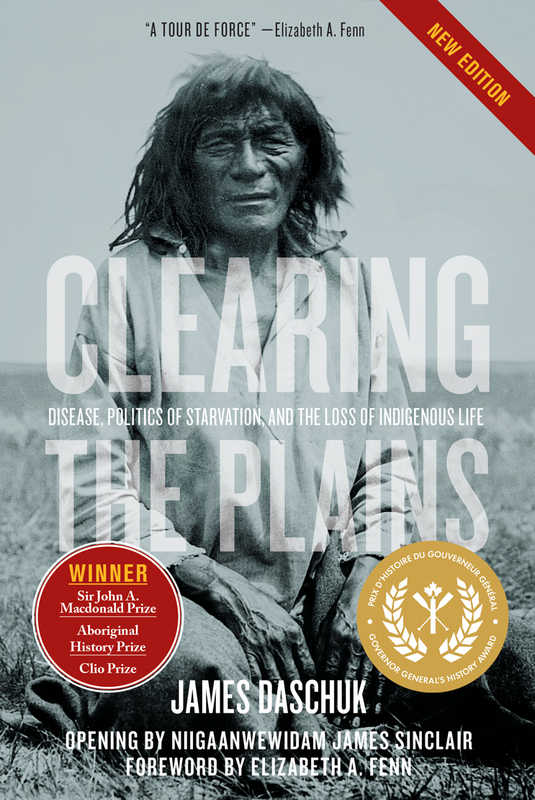 Clearing the Plains NEW EDITION Disease, Politics of Starvation, and the Loss of Indigenous Life