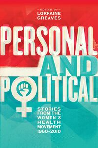 Personal and Political Stories from the Women's Health Movement 1960-2010