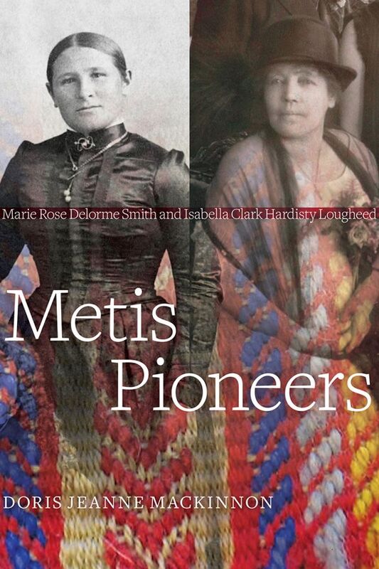 Metis Pioneers Marie Rose Delorme Smith and Isabella Clark Hardisty Lougheed