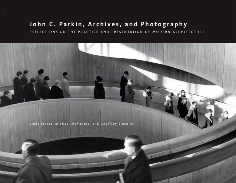 John C. Parkin, Archives and Photography Reflections on the Practice and Presentation of Modern Architecture