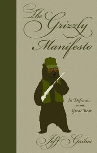 The Grizzly Manifesto In Defence of the Great Bear