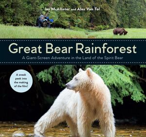 Great Bear Rainforest A Giant-Screen Adventure in the Land of the Spirit Bear