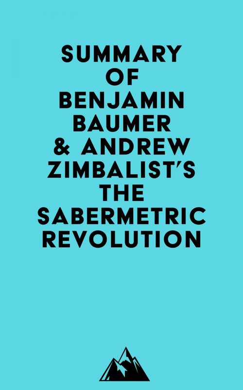 Summary of Benjamin Baumer & Andrew Zimbalist's The Sabermetric Revolution